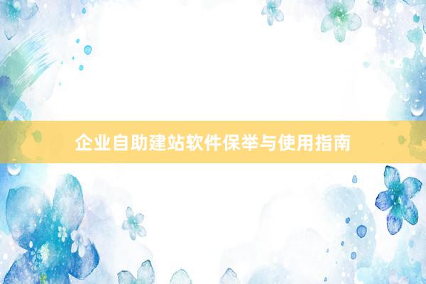 企业自助建站软件保举与使用指南
