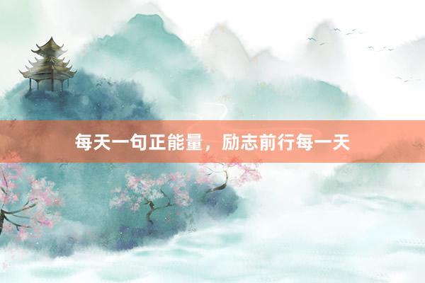 每天一句正能量，励志前行每一天